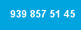 939 857 51 45